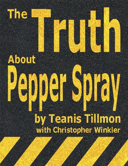 Cover of the book The Truth About Pepper Spray by Teanis Tillmon, Christopher Winkler, BookBaby
