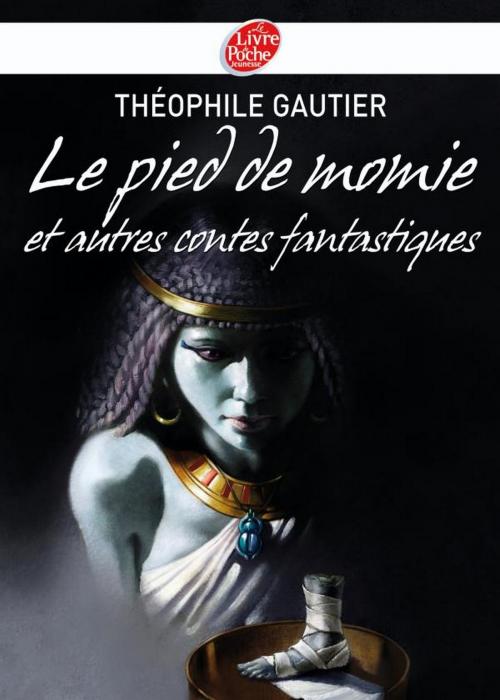 Cover of the book Le pied de momie et autres récits fantastiques by Théophile Gautier, Olivier-Marc Nadel, Livre de Poche Jeunesse