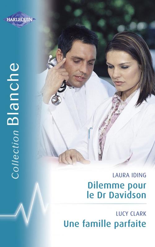 Cover of the book Dilemme pour le Dr Davidson - Une famille parfaite (Harlequin Blanche) by Laura Iding, Lucy Clark, Harlequin