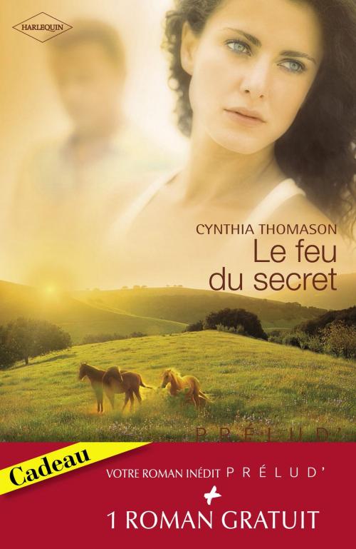 Cover of the book Le feu du secret - Le retour de l'amour (Harlequin Prélud') by Cynthia Thomason, Fay Robinson, Harlequin