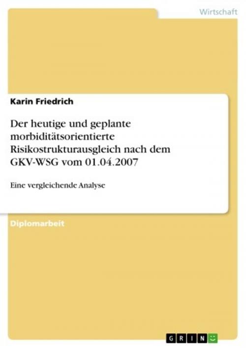 Cover of the book Der heutige und geplante morbiditätsorientierte Risikostrukturausgleich nach dem GKV-WSG vom 01.04.2007 by Karin Friedrich, GRIN Verlag