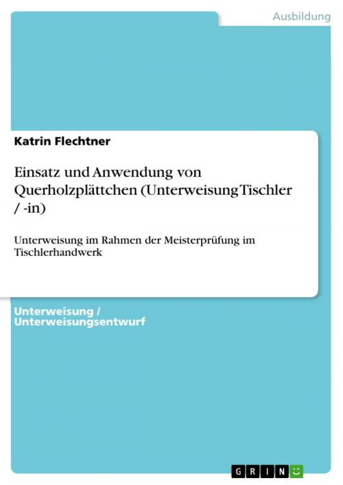 Cover of the book Einsatz und Anwendung von Querholzplättchen (Unterweisung Tischler / -in) by Katrin Flechtner, GRIN Verlag