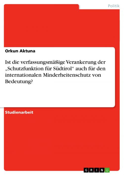 Cover of the book Ist die verfassungsmäßige Verankerung der 'Schutzfunktion für Südtirol' auch für den internationalen Minderheitenschutz von Bedeutung? by Orkun Aktuna, GRIN Verlag