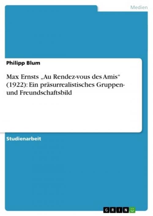 Cover of the book Max Ernsts 'Au Rendez-vous des Amis' (1922): Ein präsurrealistisches Gruppen- und Freundschaftsbild by Philipp Blum, GRIN Verlag