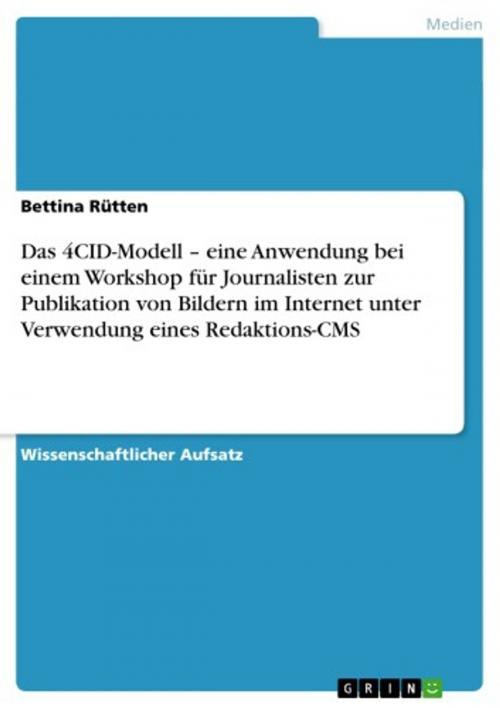 Cover of the book Das 4CID-Modell - eine Anwendung bei einem Workshop für Journalisten zur Publikation von Bildern im Internet unter Verwendung eines Redaktions-CMS by Bettina Rütten, GRIN Verlag