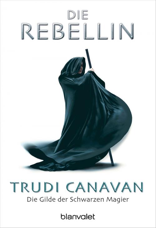 Cover of the book Die Gilde der Schwarzen Magier - Die Rebellin by Trudi Canavan, Blanvalet Taschenbuch Verlag