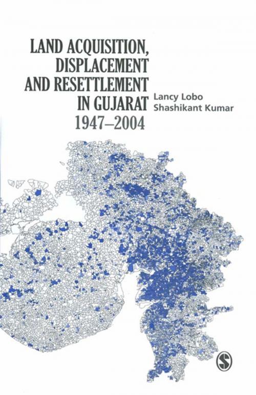 Cover of the book Land Acquisition, Displacement and Resettlement in Gujarat: 1947-2004 by Lancy Lobo, Shashikant Kumar, SAGE Publications