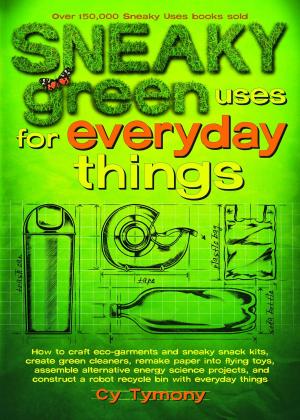 Book cover of Sneaky Green Uses for Everyday Things: How to Craft Eco-Garments and Sneaky Snack Kits, Create Green Cleaners, and more