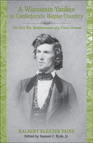 Cover of the book A Wisconsin Yankee in Confederate Bayou Country by Bruce Bond