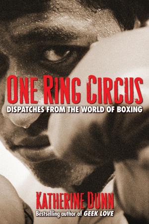 Cover of the book One Ring Circus: Dispatches from the World of Boxing by Carol Miller