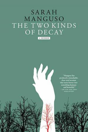 Cover of the book The Two Kinds of Decay by Sarah Manguso