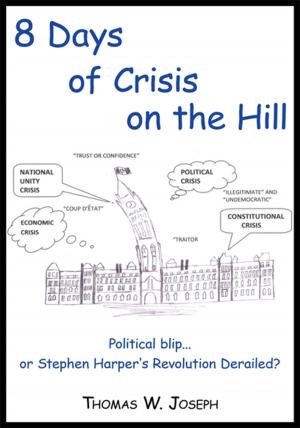 Cover of the book 8 Days of Crisis on the Hill; Political Blip...Or Stephen Harper's Revolution Derailed? by Jack Wallace
