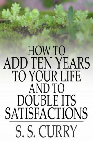 Cover of the book How to Add Ten Years to your Life and to Double Its Satisfactions by Rômulo B. Rodrigues