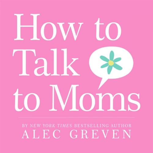 Cover of the book How to Talk to Moms by Alec Greven, HarperCollins