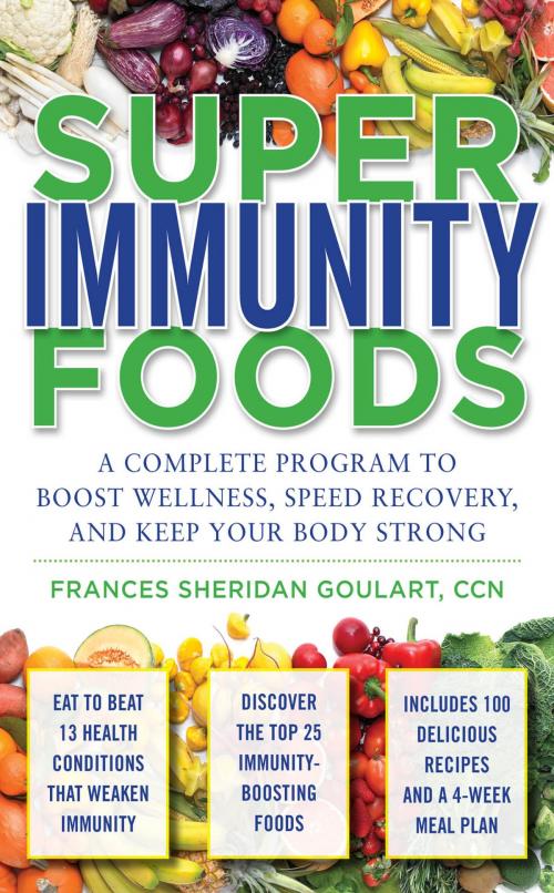 Cover of the book Super Immunity Foods: A Complete Program to Boost Wellness, Speed Recovery, and Keep Your Body Strong by Frances Sheridan Goulart, McGraw-Hill Education