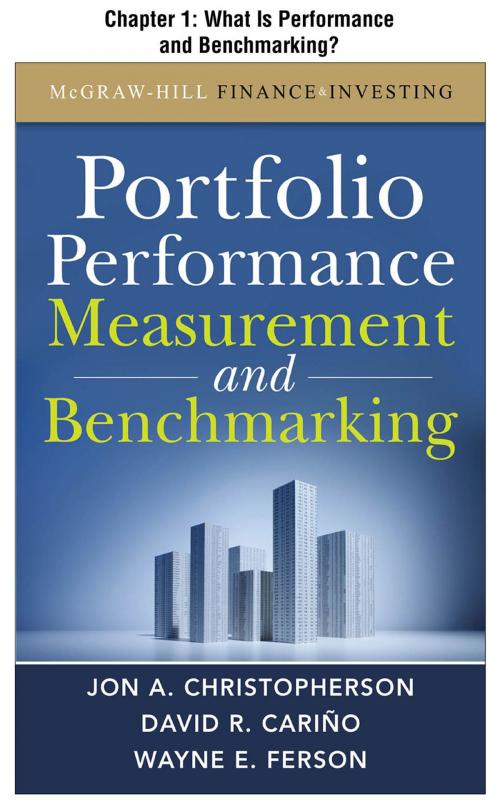 Cover of the book Portfolio Performance Measurement and Benchmarking, Chapter 1 - What Is Performance and Benchmarking? by Jon A. Christopherson, David R. Carino, Wayne E. Ferson, McGraw-Hill Education