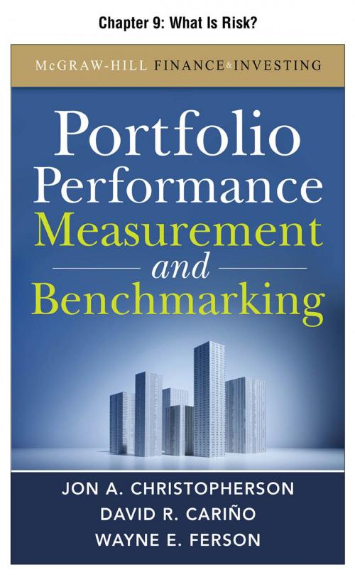 Cover of the book Portfolio Performance Measurement and Benchmarking, Chapter 9 - What Is Risk? by Jon A. Christopherson, David R. Carino, Wayne E. Ferson, McGraw-Hill Education
