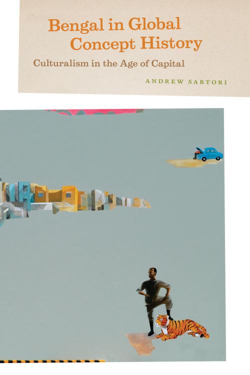 Cover of the book Bengal in Global Concept History by Andrew Sartori, University of Chicago Press
