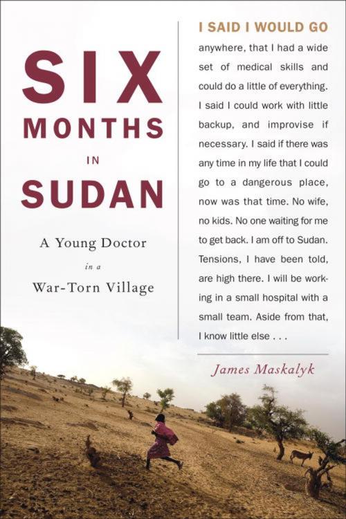 Cover of the book Six Months in Sudan by Dr. James Maskalyk, Random House Publishing Group