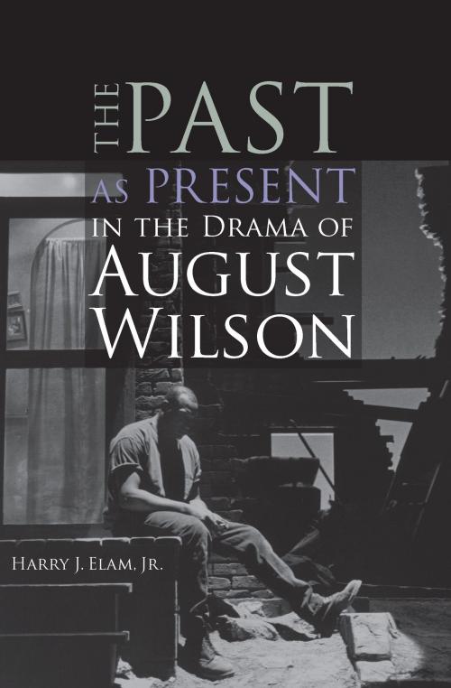 Cover of the book The Past as Present in the Drama of August Wilson by Harry J. Elam, University of Michigan Press