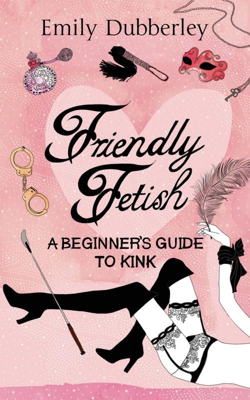 Cover of the book Friendly Fetish by Emily Dubberley, Little, Brown Book Group