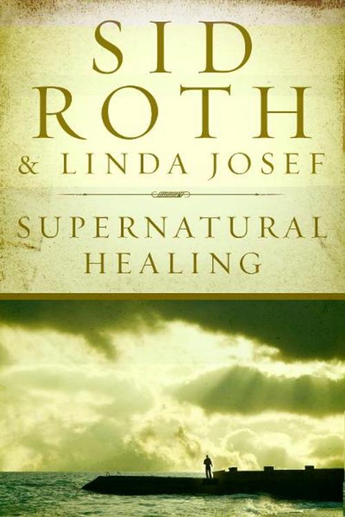 Cover of the book Supernatural Healing by Sid Roth, Linda Josef, Destiny Image, Inc.