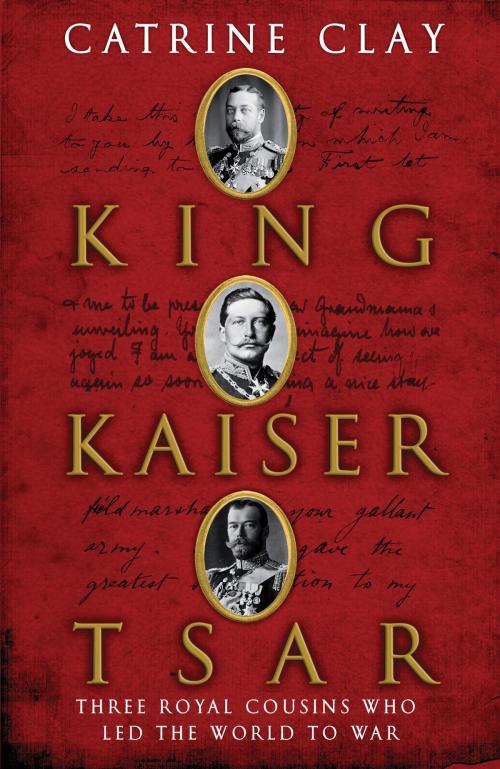 Cover of the book King, Kaiser, Tsar by Catrine Clay, Bloomsbury Publishing