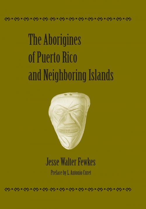 Cover of the book The Aborigines of Puerto Rico and Neighboring Islands by Jesse Walter Fewkes, L. Antonio Curet, University of Alabama Press