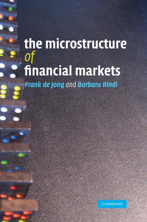 Cover of the book The Microstructure of Financial Markets by Frank de Jong, Barbara Rindi, Cambridge University Press