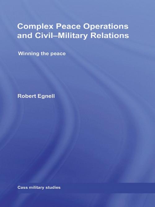 Cover of the book Complex Peace Operations and Civil-Military Relations by Robert Egnell, Taylor and Francis