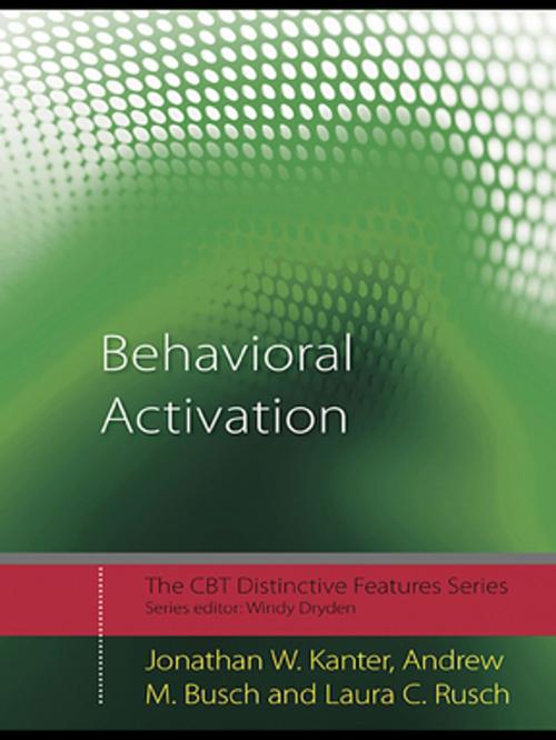 Cover of the book Behavioral Activation by Jonathan W. Kanter, Andrew M. Busch, Laura C. Rusch, Taylor and Francis
