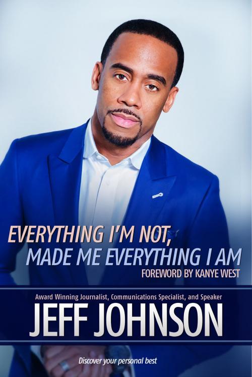 Cover of the book Everything I'm Not Made Me Everything I Am by Jeff Johnson, Hay House