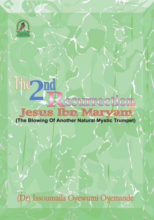 Cover of the book The 2Nd Resurrection of Jesus Ibn Maryam by Issoumaïla Oyewumi Oyettundé, Trafford Publishing