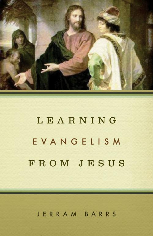 Cover of the book Learning Evangelism from Jesus by Jerram Barrs, Crossway