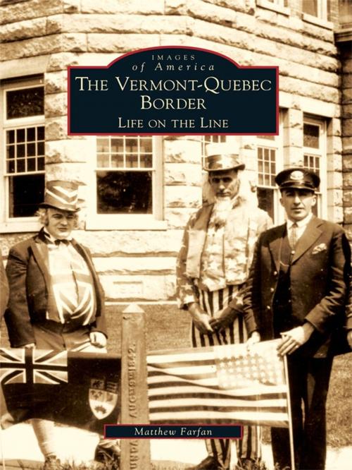 Cover of the book The Vermont-Quebec Border: Life on the Line by Matthew Farfan, Arcadia Publishing Inc.