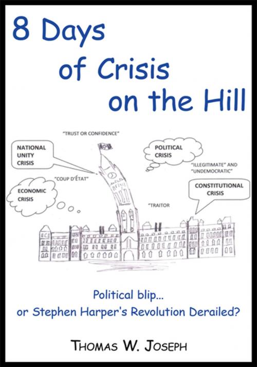 Cover of the book 8 Days of Crisis on the Hill; Political Blip...Or Stephen Harper's Revolution Derailed? by Thomas W. Joseph, iUniverse