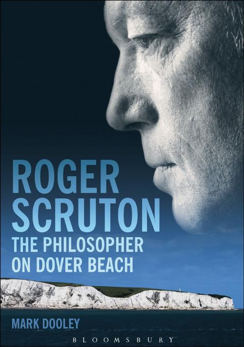Cover of the book Roger Scruton: The Philosopher on Dover Beach by Mark Dooley, Bloomsbury Publishing