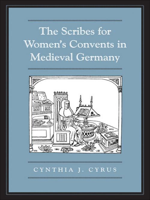 Cover of the book The Scribes For Women's Convents in Late Medieval Germany by Cynthia J. Cyrus, University of Toronto Press, Scholarly Publishing Division