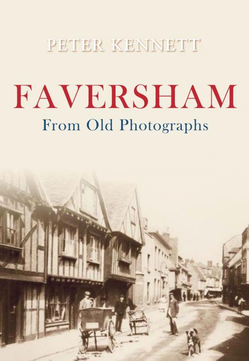 Cover of the book Faversham From Old Photographs by Peter J. Kennett, Amberley Publishing