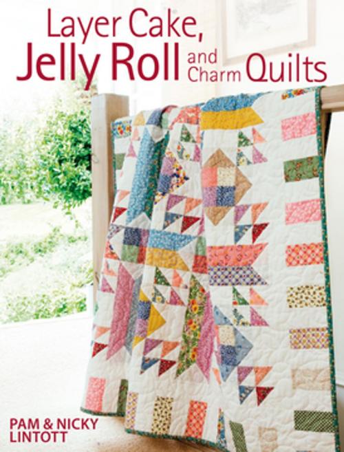 Cover of the book Layer Cake, Jelly Roll & Charm Quilts by Pam Lintott, F+W Media