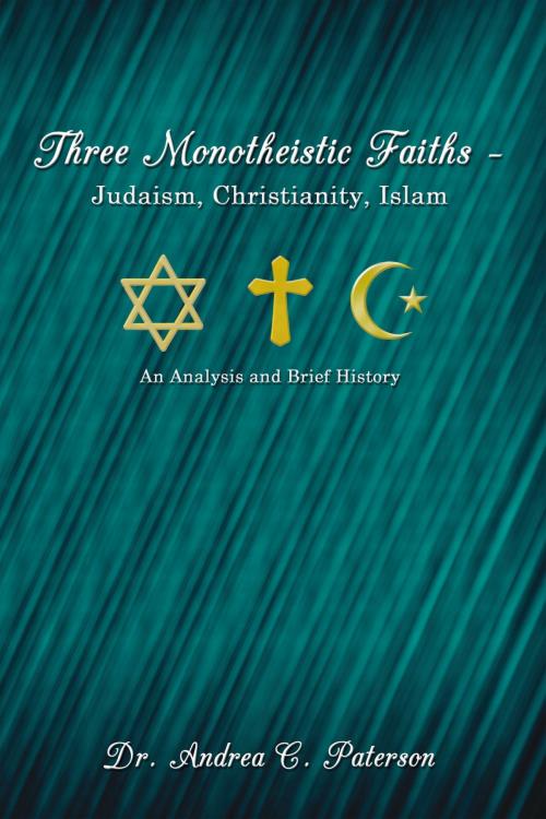 Cover of the book Three Monotheistic Faiths – Judaism, Christianity, Islam by Dr. Andrea C. Paterson, AuthorHouse