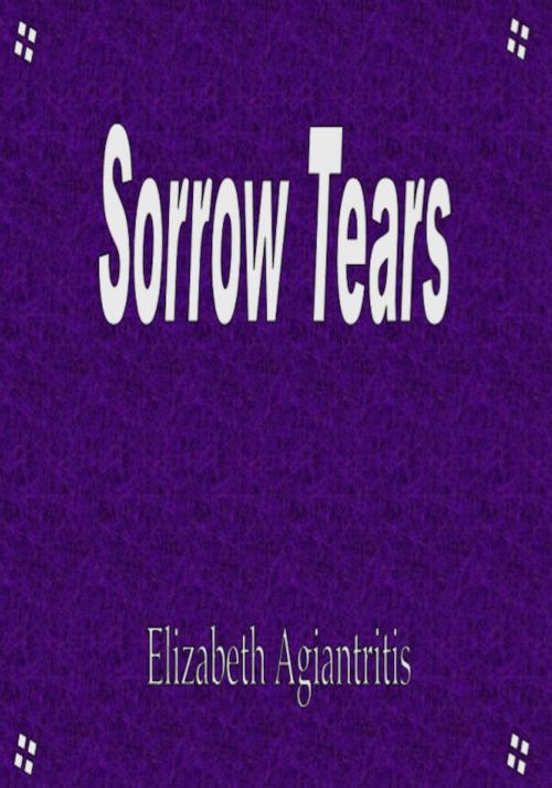 Cover of the book Sorrow Tears by Elizabeth Agiantritis, Elizabeth Agiantritis