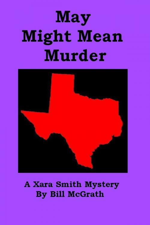 Cover of the book May Might Mean Murder: A Xara Smith Mystery by Bill McGrath, Bill McGrath