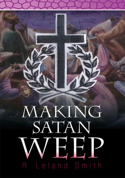 Cover of the book Making Satan Weep by R. Leland Smith, Xlibris US