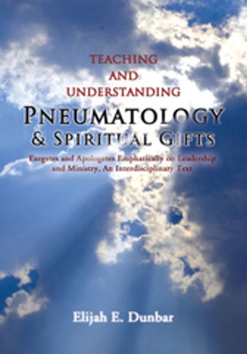 Cover of the book Teaching and Understanding Pneumatology & Spiritual Gifts by Elijah E. Dunbar, Xlibris US