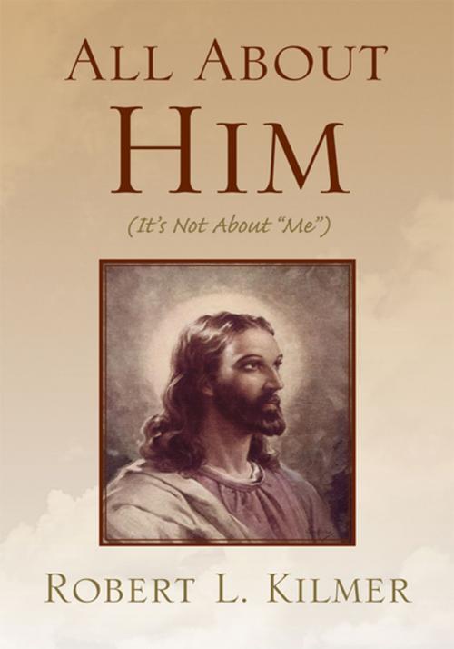 Cover of the book All About Him by Robert L. Kilmer, Xlibris US