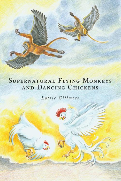 Cover of the book Supernatural Flying Monkeys and Dancing Chickens by Lottie Gillmore, AuthorHouse