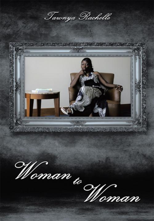 Cover of the book Woman to Woman by Tawnya Rachelle, AuthorHouse