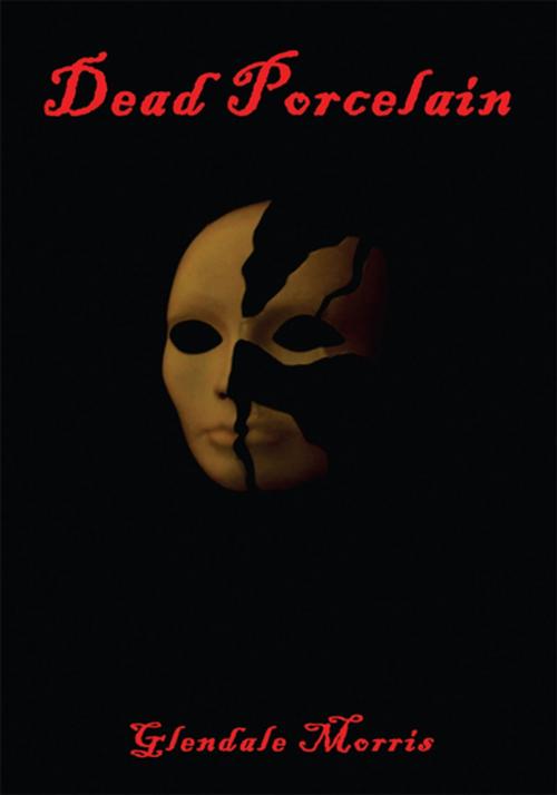 Cover of the book Dead Porcelain by Glendale Morris, Xlibris US