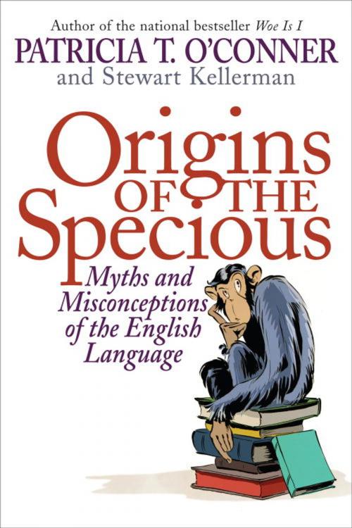 Cover of the book Origins of the Specious by Patricia T. O'Conner, Stewart Kellerman, Random House Publishing Group